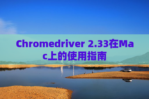 Chromedriver 2.33在Mac上的使用指南